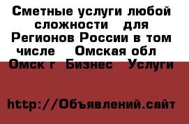 Сметные услуги любой сложности. (для Регионов России в том числе) - Омская обл., Омск г. Бизнес » Услуги   